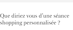 Que  diriez-vous d'une séance shopping personnalisée ?