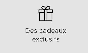 Des cadeaux exclusifs